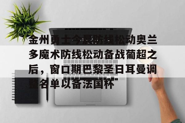 详细阅读:乐鱼官网-金州勇士今晨防线松动奥兰多魔术防线松动备战葡超之后,窗口期巴黎圣日耳曼调整名单以备法国杯的简单介绍 乐鱼官网-金州勇士今晨防线松动奥兰多魔术防线松动备战葡超之后,窗口期巴黎圣日耳曼调整名单以备法国杯的简单介绍